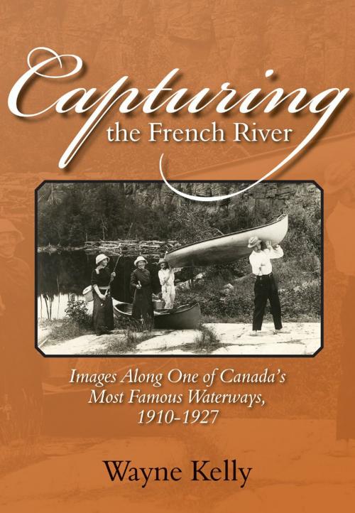 Cover of the book Capturing the French River by Wayne Kelly, Dundurn