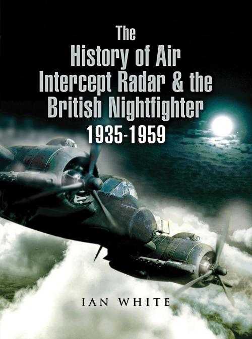 Cover of the book The History of Air Intercept Radar & the British Nightfighter 1935–1959 by Ian  White, Pen and Sword