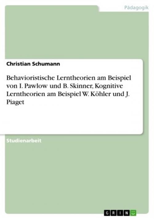 Cover of the book Behavioristische Lerntheorien am Beispiel von I. Pawlow und B. Skinner, Kognitive Lerntheorien am Beispiel W. Köhler und J. Piaget by Christian Schumann, GRIN Verlag