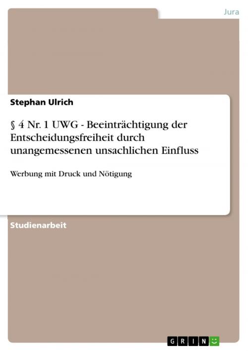 Cover of the book § 4 Nr. 1 UWG - Beeinträchtigung der Entscheidungsfreiheit durch unangemessenen unsachlichen Einfluss by Stephan Ulrich, GRIN Verlag