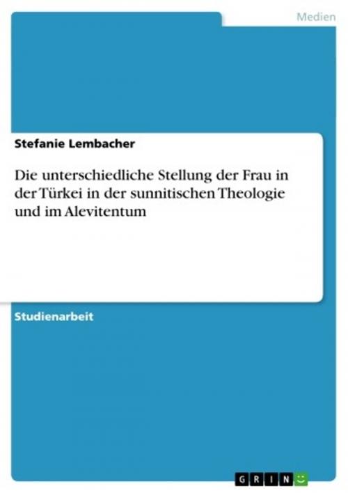 Cover of the book Die unterschiedliche Stellung der Frau in der Türkei in der sunnitischen Theologie und im Alevitentum by Stefanie Lembacher, GRIN Verlag