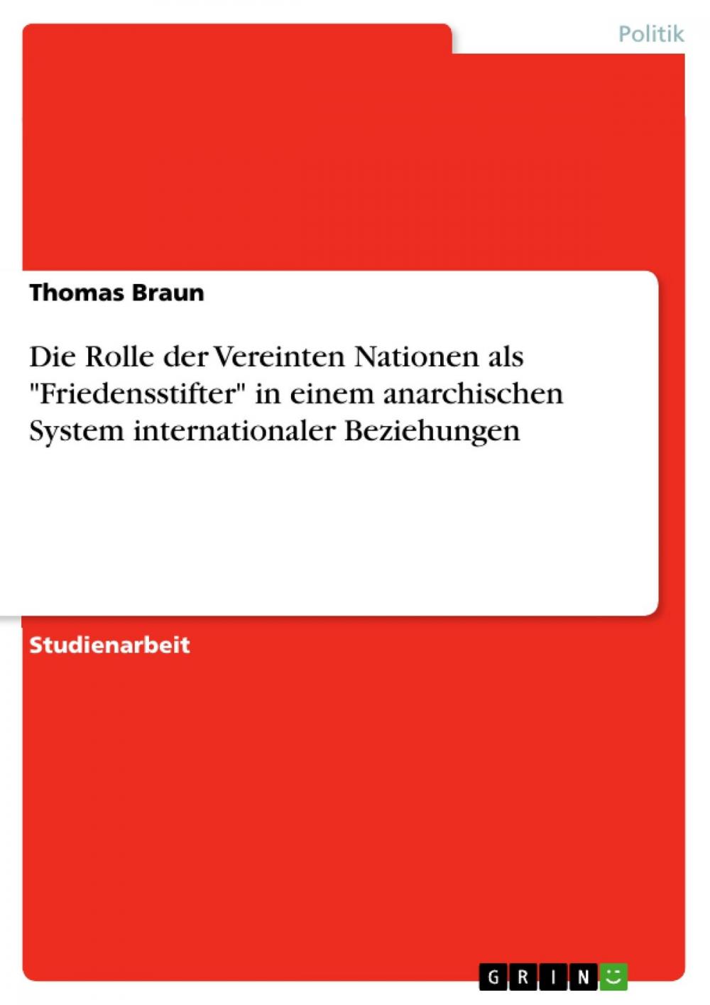 Big bigCover of Die Rolle der Vereinten Nationen als 'Friedensstifter' in einem anarchischen System internationaler Beziehungen