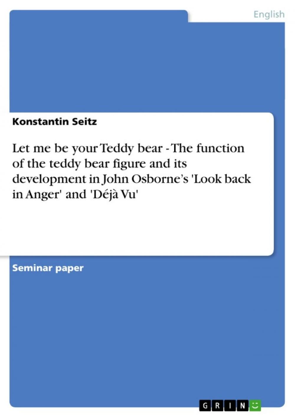 Big bigCover of Let me be your Teddy bear. Function and Development in John Osborne's 'Look back in Anger' and 'Déjà Vu'