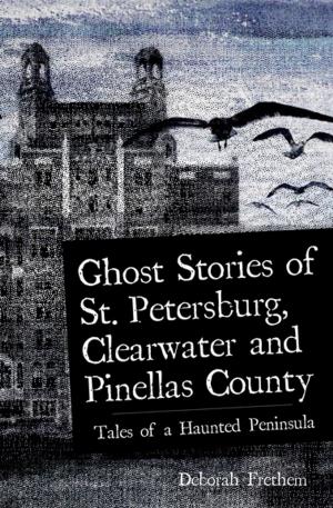 Cover of the book Ghost Stories of St. Petersburg, Clearwater and Pinellas County by Deborah Cuyle