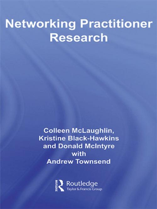 Cover of the book Networking Practitioner Research by Colleen McLaughlin, Kristine Black-Hawkins, Donald McIntyre, Andrew Townsend, Taylor and Francis