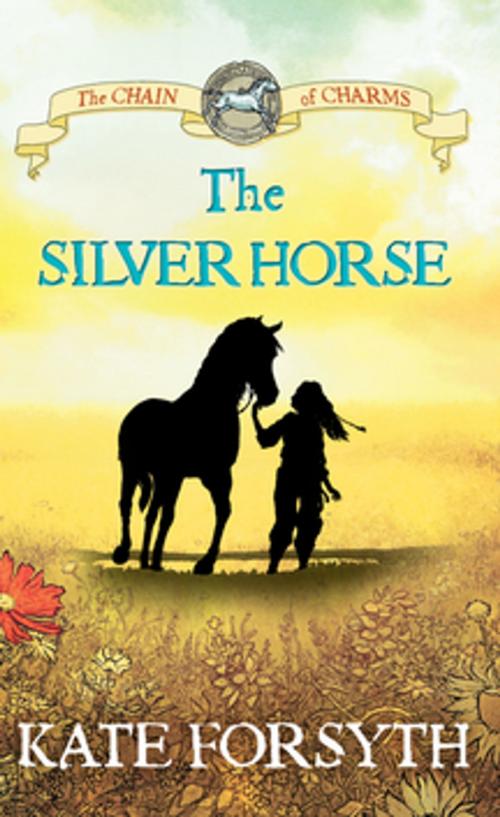 Cover of the book The Silver Horse: Chain of Charms 2 by Kate Forsyth, Pan Macmillan Australia