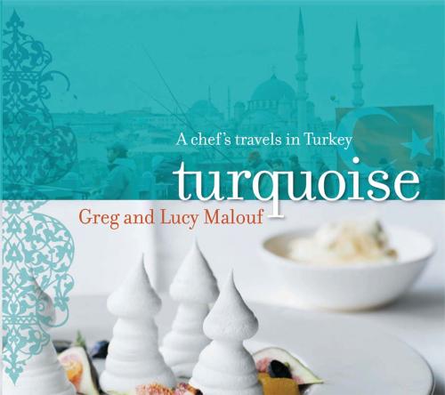 Cover of the book Turquoise:A Chef's Travels in Turkey by Malouf, Greg & Lucy, Hardie Grant Books