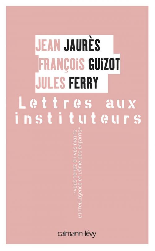 Cover of the book Lettres aux instituteurs by François Guizot, Jean Jaurès, Jules Ferry, Calmann-Lévy