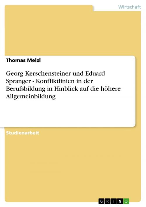 Cover of the book Georg Kerschensteiner und Eduard Spranger - Konfliktlinien in der Berufsbildung in Hinblick auf die höhere Allgemeinbildung by Thomas Melzl, GRIN Verlag