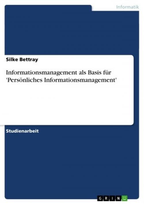 Cover of the book Informationsmanagement als Basis für 'Persönliches Informationsmanagement' by Silke Bettray, GRIN Verlag