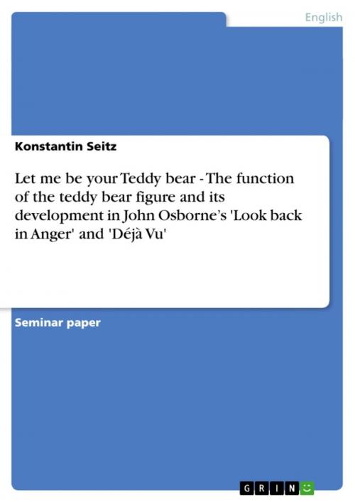 Cover of the book Let me be your Teddy bear. Function and Development in John Osborne's 'Look back in Anger' and 'Déjà Vu' by Konstantin Seitz, GRIN Publishing