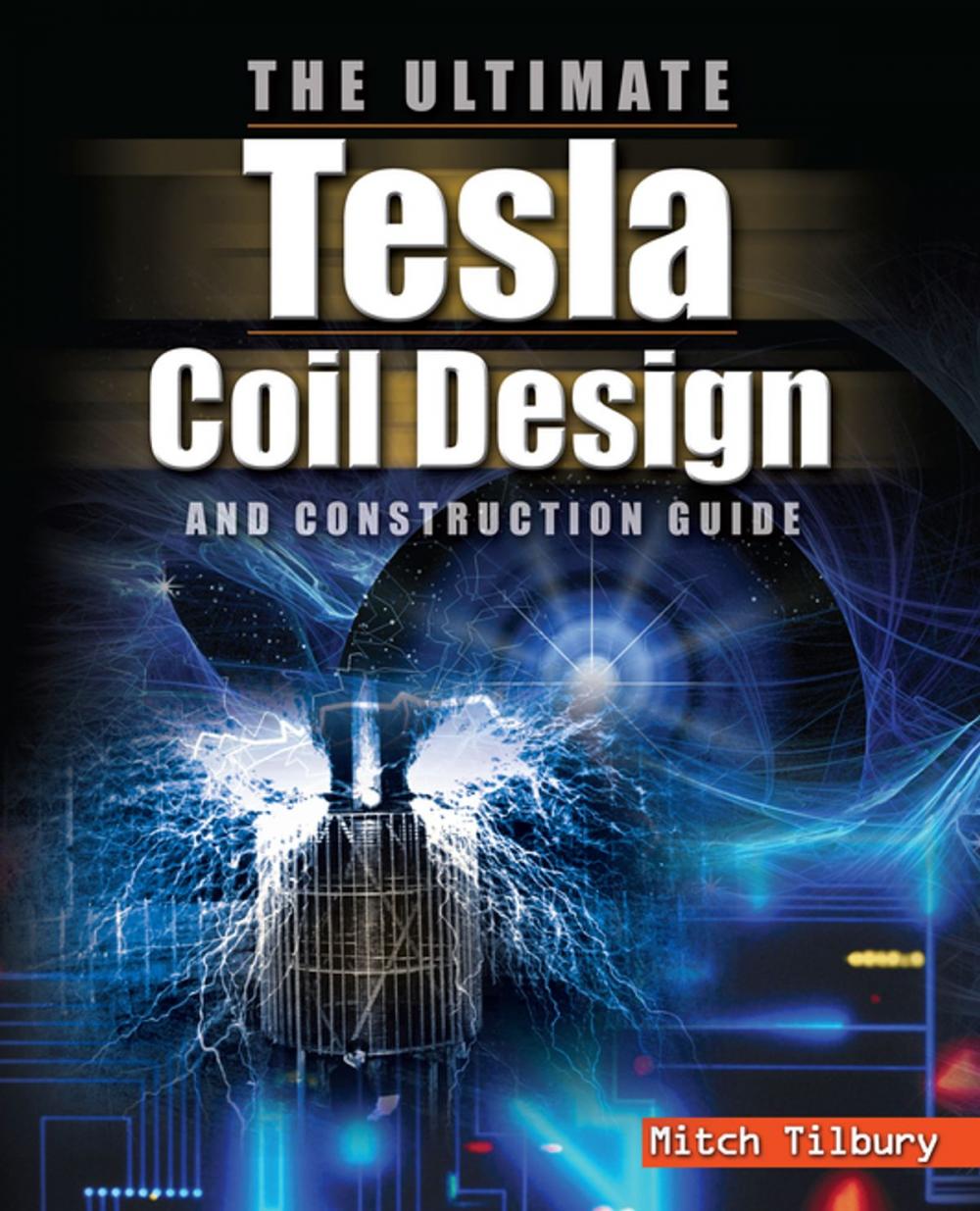 Big bigCover of The ULTIMATE Tesla Coil Design and Construction Guide