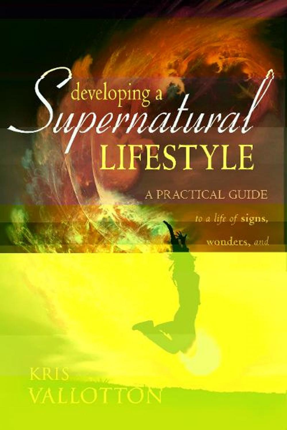 Big bigCover of Developing a Supernatural Lifestyle: A Practical Guide to a Life of Signs, Wonders, and Miracles