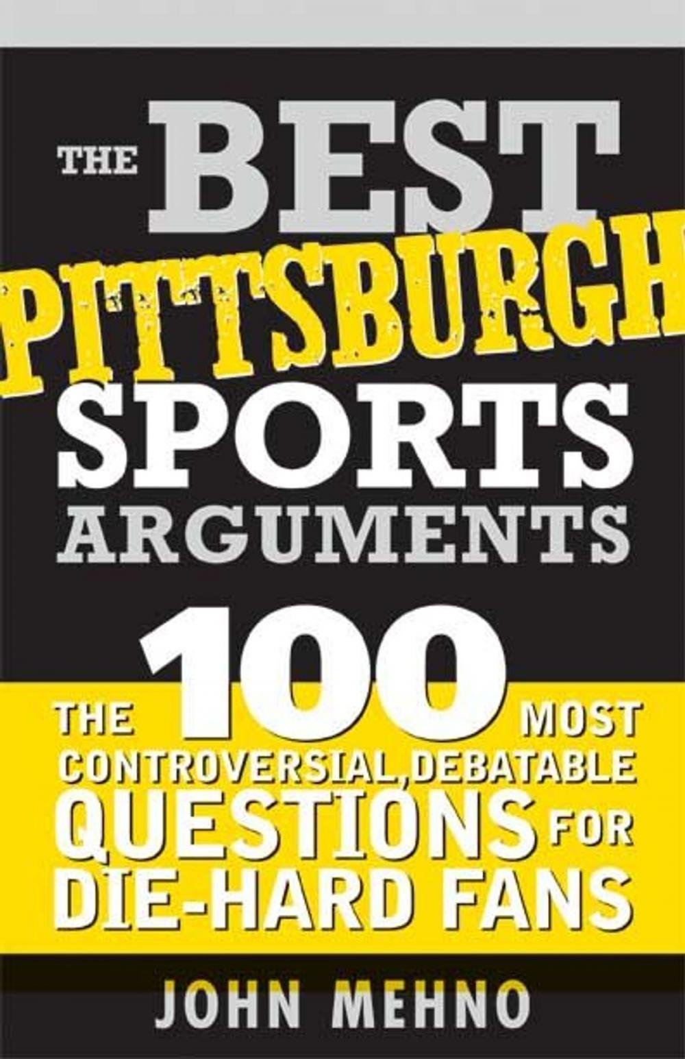 Big bigCover of Best Pittsburgh Sports Arguments: The 100 Most Controversial, Debatable Questions for Die-Hard Fans