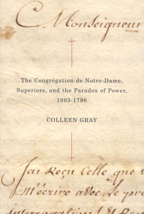 Cover of the book The Congrégation de Notre-Dame, Superiors, and the Paradox of Power, 1693-1796 by Colleen Gray, MQUP