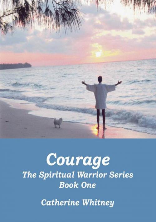 Cover of the book Courage, the Spiritual Warrior Series, Book One by Catherine Whitney, Trafford Publishing