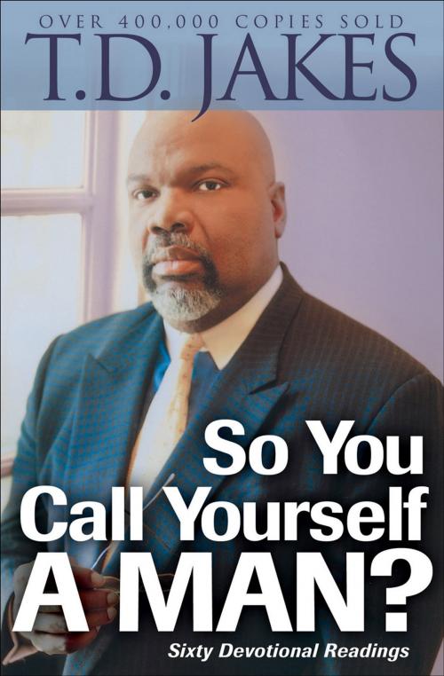 Cover of the book So You Call Yourself a Man? by T.D. Jakes, Baker Publishing Group