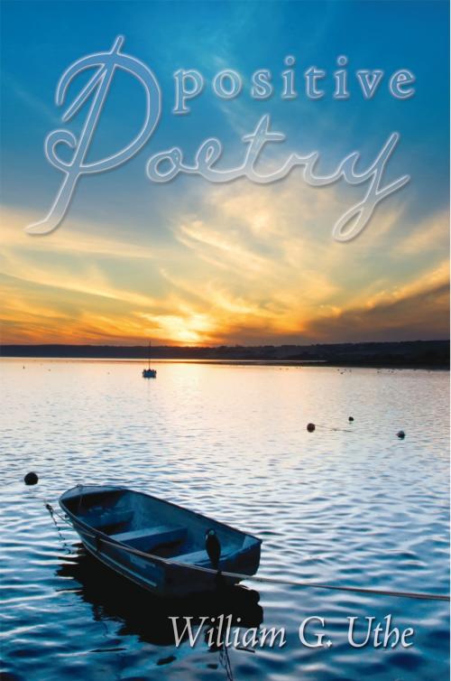 Cover of the book Positive Poetry by William G. Uthe, AuthorHouse