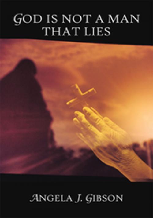 Cover of the book God Is Not a Man That Lies by Angela J. Gibson, AuthorHouse