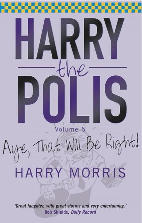 Cover of the book Aye That Will Be Right by Harry Morris, Black & White Publishing