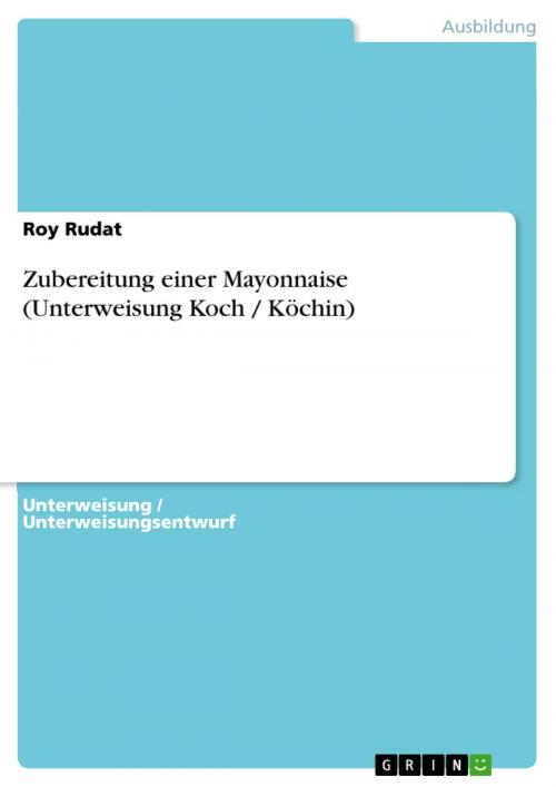 Cover of the book Zubereitung einer Mayonnaise (Unterweisung Koch / Köchin) by Roy Rudat, GRIN Verlag