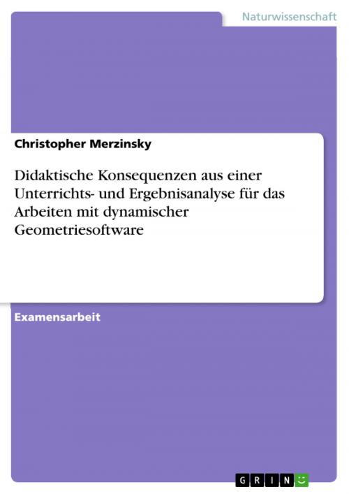 Cover of the book Didaktische Konsequenzen aus einer Unterrichts- und Ergebnisanalyse für das Arbeiten mit dynamischer Geometriesoftware by Christopher Merzinsky, GRIN Verlag