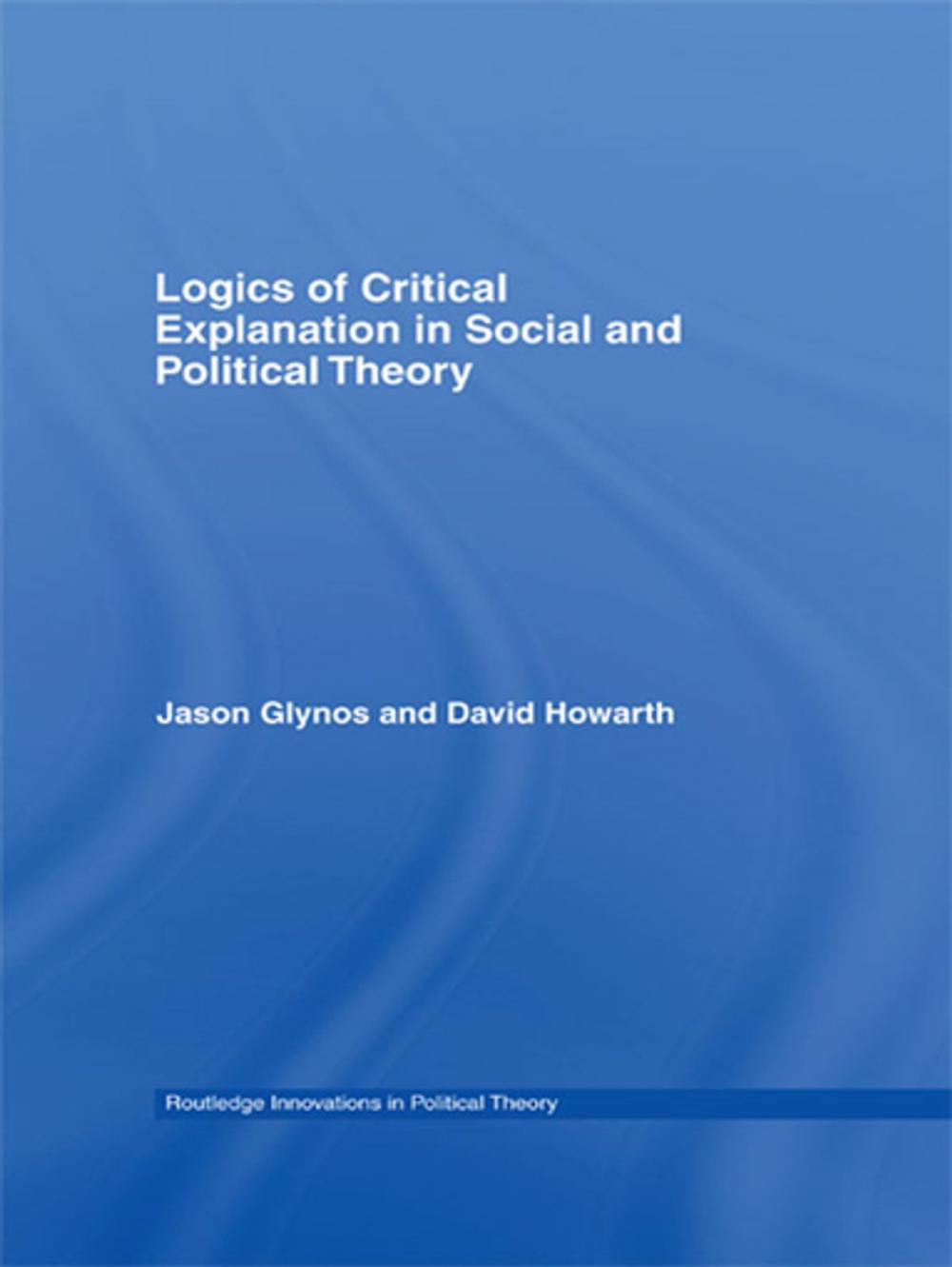 Big bigCover of Logics of Critical Explanation in Social and Political Theory