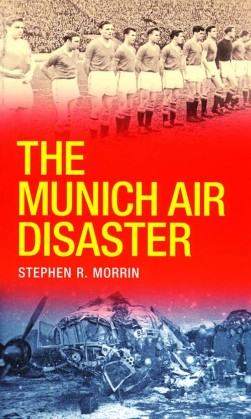 Cover of the book The Munich Air Disaster – The True Story behind the Fatal 1958 Crash by Stephen Morrin, Gill Books