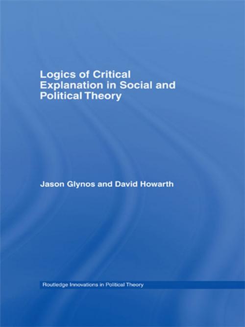 Cover of the book Logics of Critical Explanation in Social and Political Theory by Jason Glynos, David Howarth, Taylor and Francis