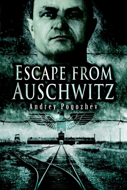 Cover of the book Escape From Auschwitz by Pogozhev, Andrey, Pen and Sword