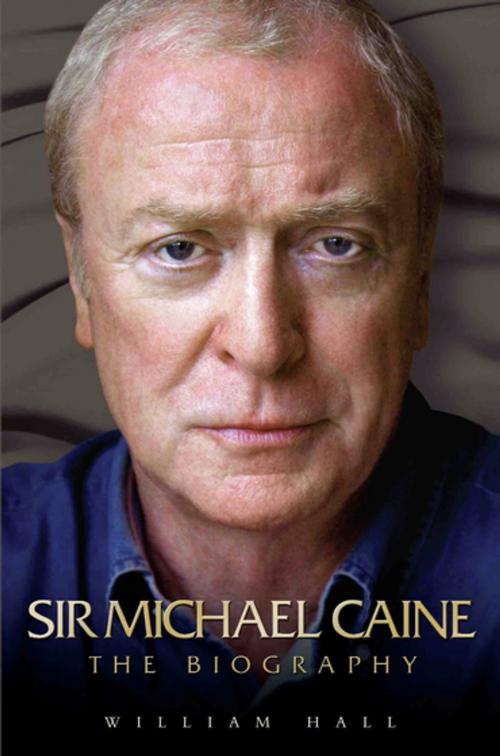 Cover of the book Sir Michael Caine - The Biography by William Hall, John Blake Publishing