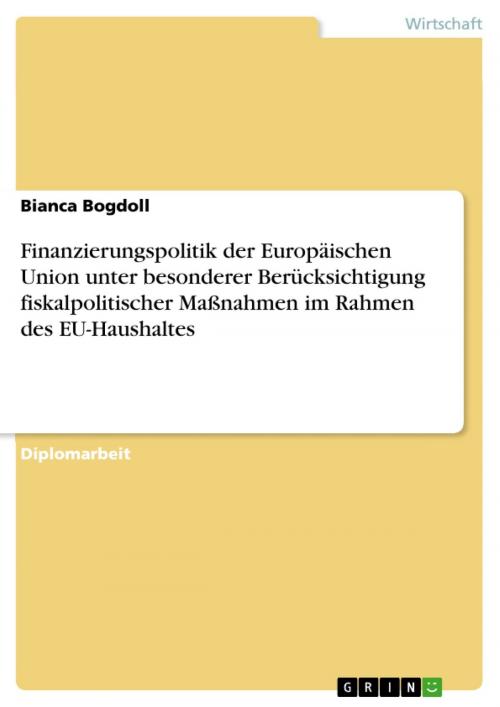 Cover of the book Finanzierungspolitik der Europäischen Union unter besonderer Berücksichtigung fiskalpolitischer Maßnahmen im Rahmen des EU-Haushaltes by Bianca Bogdoll, GRIN Verlag