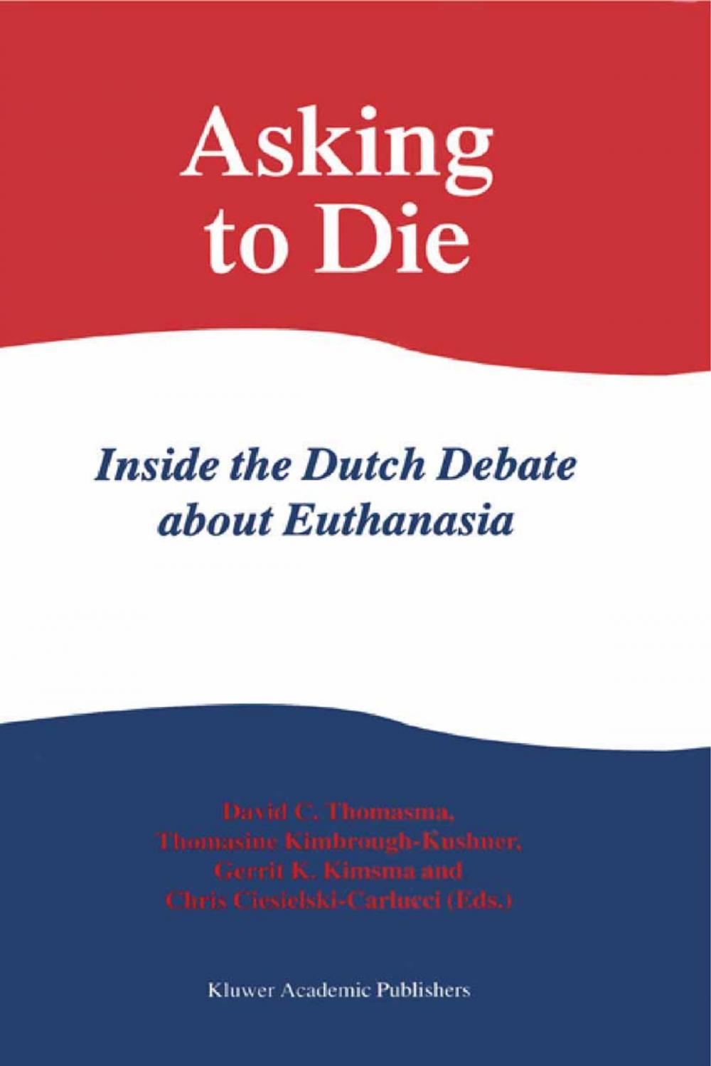 Big bigCover of Asking to Die: Inside the Dutch Debate about Euthanasia