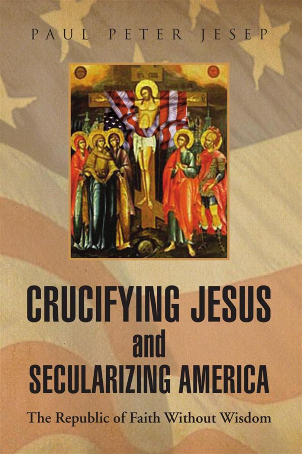 Big bigCover of Crucifying Jesus and Secularizing America