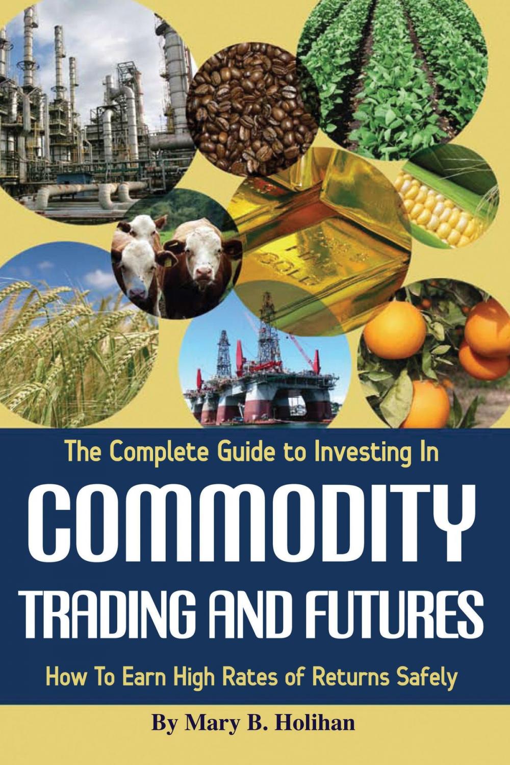 Big bigCover of The Complete Guide to Investing in Commodity Trading & Futures: How to Earn High Rates of Returns Safely