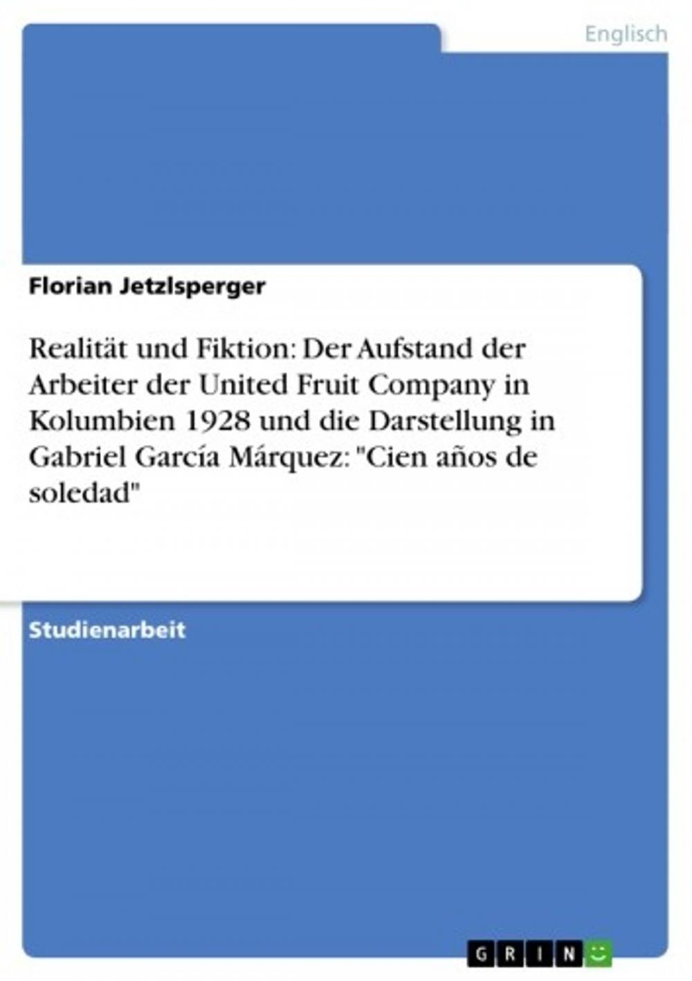 Big bigCover of Realität und Fiktion: Der Aufstand der Arbeiter der United Fruit Company in Kolumbien 1928 und die Darstellung in Gabriel García Márquez: 'Cien años de soledad'