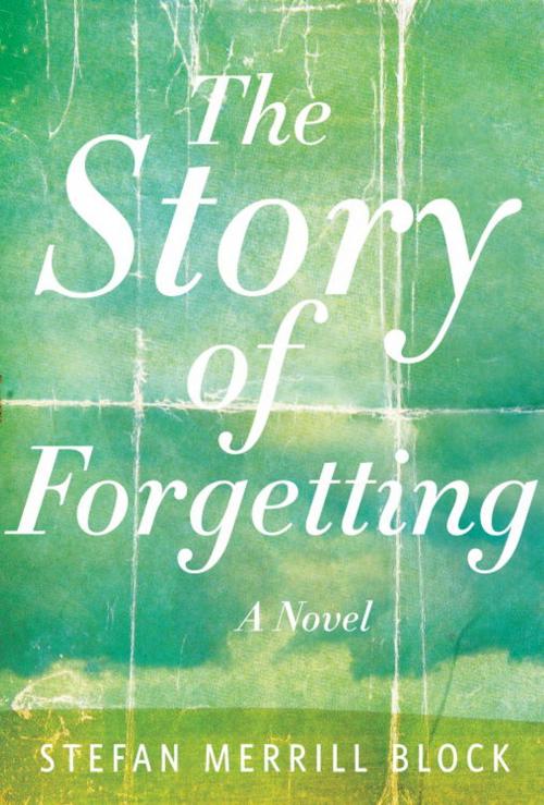 Cover of the book The Story of Forgetting by Stefan Merrill Block, Random House Publishing Group