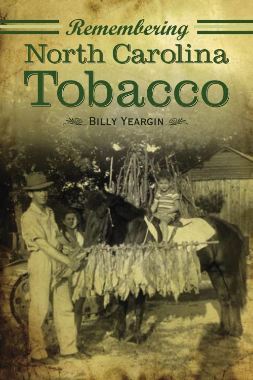 Cover of the book Remembering North Carolina Tobacco by Billy Yeargin, Arcadia Publishing Inc.