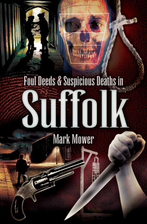 Cover of the book Foul Deeds & Suspicious Deaths in Suffolk by Mark Mower, Pen & Sword Books