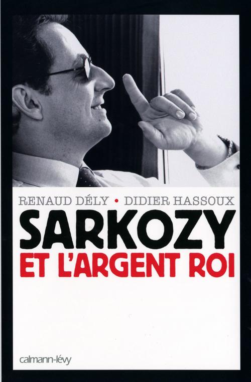 Cover of the book Sarkozy et l'argent roi by Renaud Dély, Didier Hassoux, Calmann-Lévy