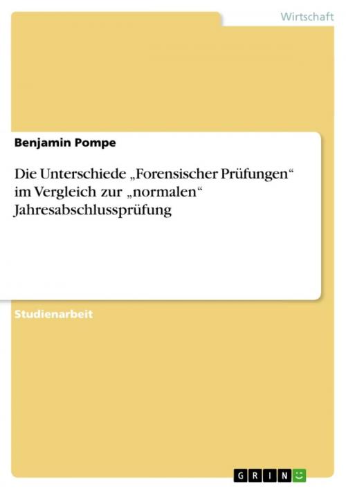 Cover of the book Die Unterschiede 'Forensischer Prüfungen' im Vergleich zur 'normalen' Jahresabschlussprüfung by Benjamin Pompe, GRIN Verlag