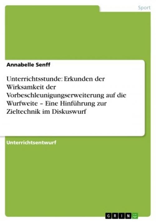 Cover of the book Unterrichtsstunde: Erkunden der Wirksamkeit der Vorbeschleunigungserweiterung auf die Wurfweite - Eine Hinführung zur Zieltechnik im Diskuswurf by Annabelle Senff, GRIN Verlag