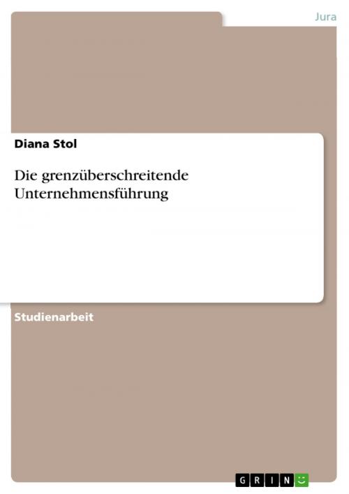 Cover of the book Die grenzüberschreitende Unternehmensführung by Diana Stol, GRIN Verlag