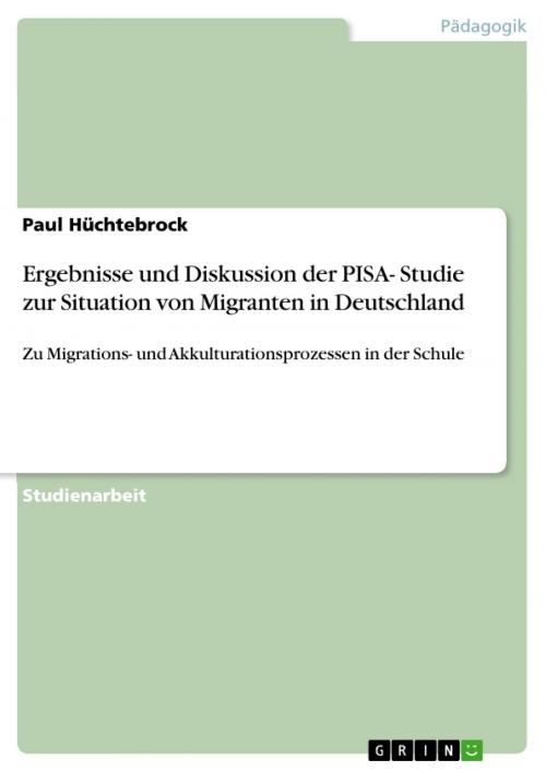 Cover of the book Ergebnisse und Diskussion der PISA- Studie zur Situation von Migranten in Deutschland by Paul Hüchtebrock, GRIN Verlag