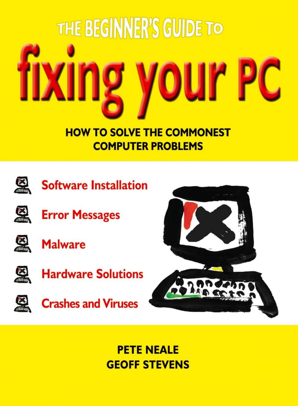 Big bigCover of The Beginner's Guide to Fixing Your PC: How to Solve the Commonest Computer Problems