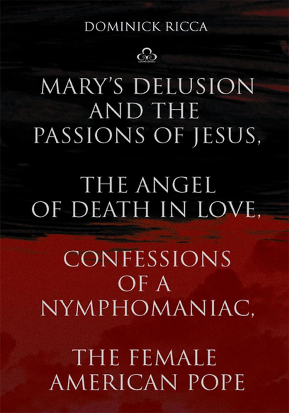 Big bigCover of Mary's Delusion and the Passions of Jesus, the Angel of Death in Love,Confessions of a Nymphomaniac, the Female American Pope