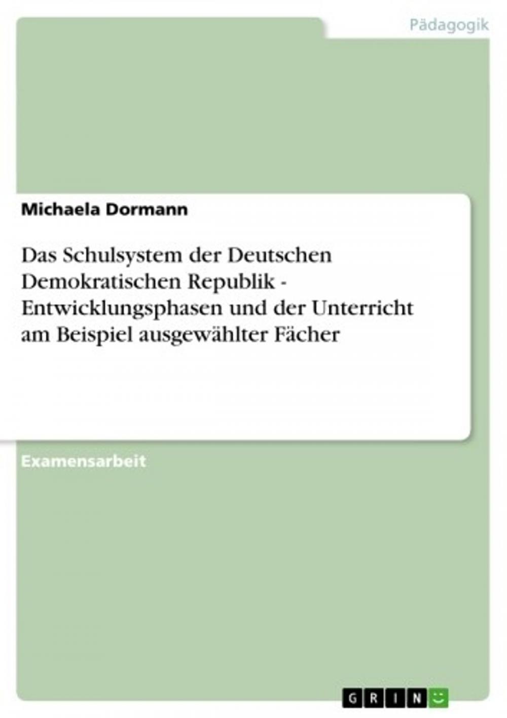 Big bigCover of Das Schulsystem der Deutschen Demokratischen Republik - Entwicklungsphasen und der Unterricht am Beispiel ausgewählter Fächer