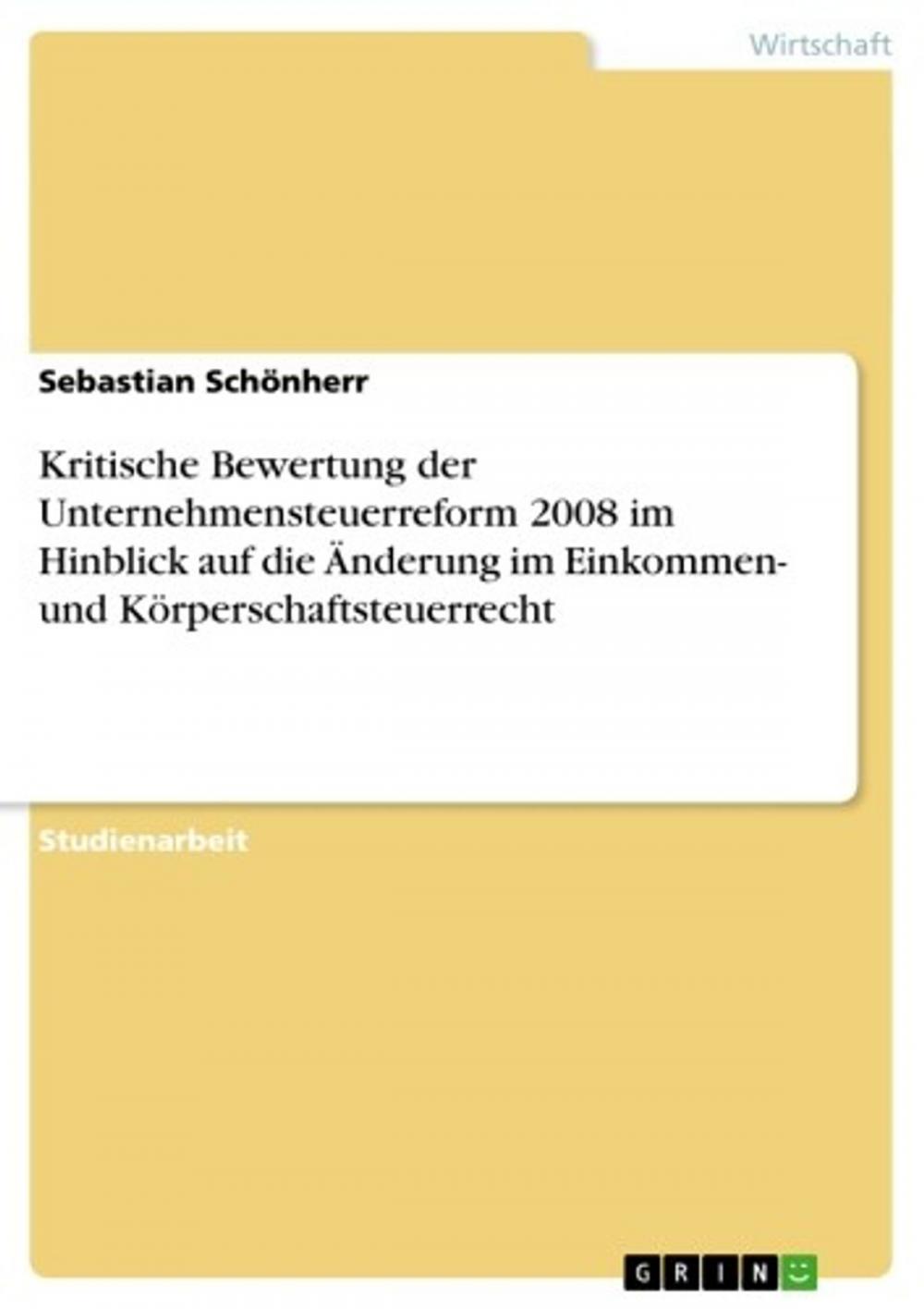 Big bigCover of Kritische Bewertung der Unternehmensteuerreform 2008 im Hinblick auf die Änderung im Einkommen- und Körperschaftsteuerrecht