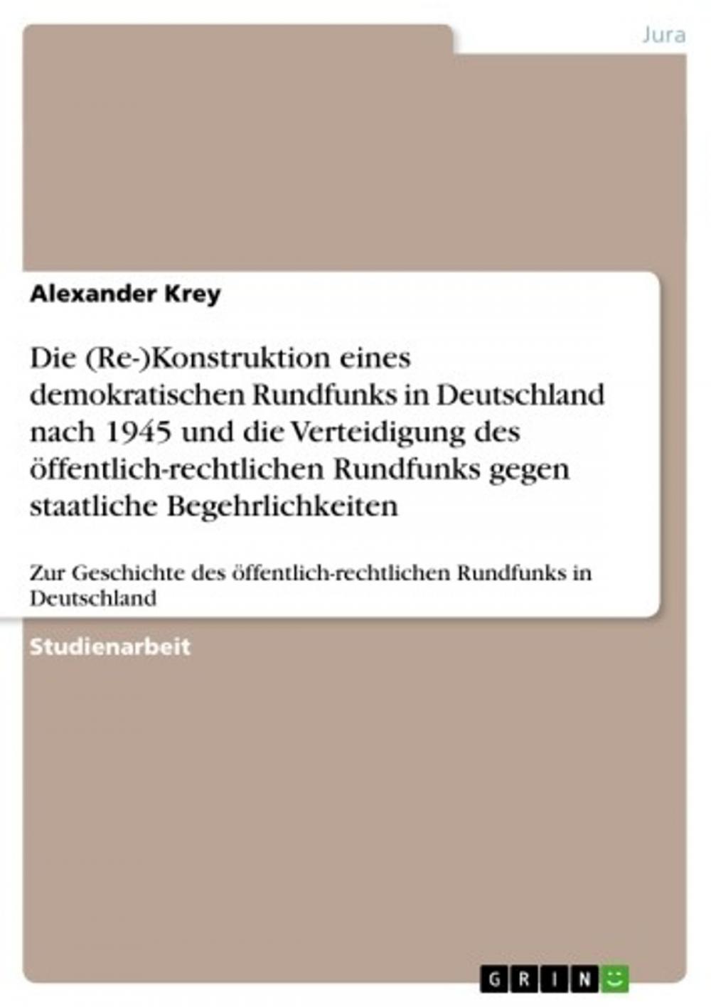 Big bigCover of Die (Re-)Konstruktion eines demokratischen Rundfunks in Deutschland nach 1945 und die Verteidigung des öffentlich-rechtlichen Rundfunks gegen staatliche Begehrlichkeiten