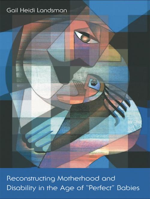 Cover of the book Reconstructing Motherhood and Disability in the Age of Perfect Babies by Gail Landsman, Taylor and Francis